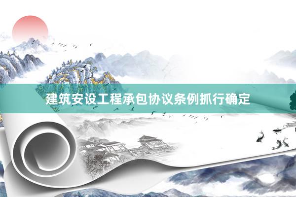 建筑安设工程承包协议条例抓行确定